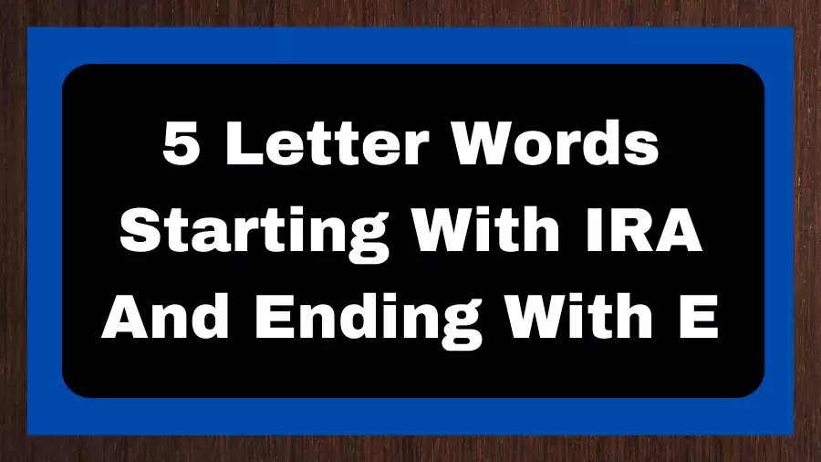 5 Letter Words Starting With IRA And Ending With E, List of 5 Letter Words Starting With IRA And Ending With E