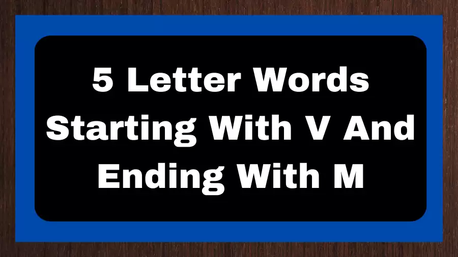 5 Letter Words Starting With V And Ending With M, List of 5 Letter Words Starting With V And Ending With M