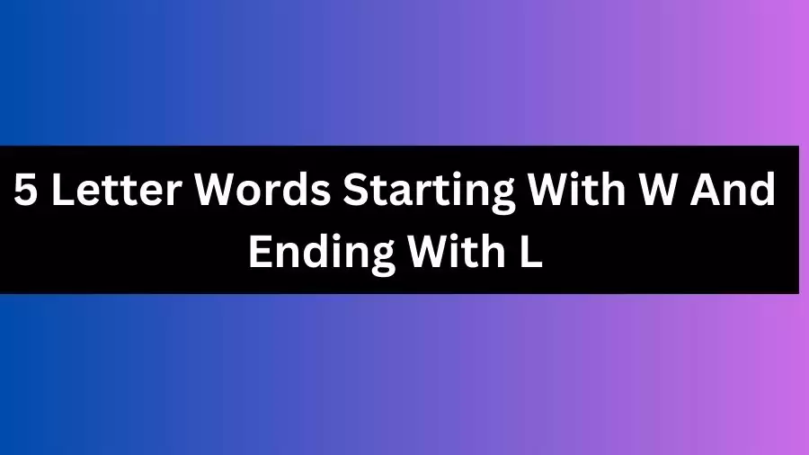 5 Letter Words Starting With W And Ending With L, List of 5 Letter Words Starting With W And Ending With L