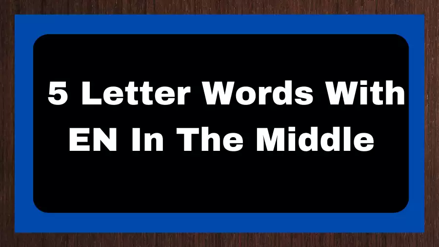 5 Letter Words With EN In The Middle, List of 5 Letter Words With EN In The Middle