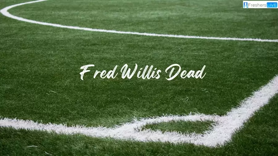 Fred Willis Dead, What Happened to Fred Willis? How Did Fred Willis Die?