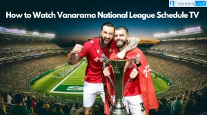 How to Watch Vanarama National League Schedule TV? A Comprehensive Guide