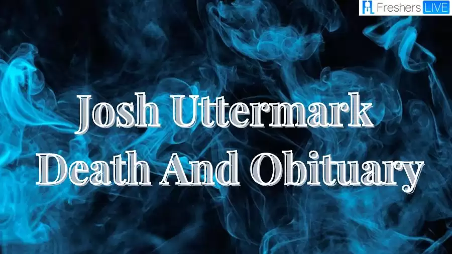 Josh Uttermark Death and Obituary, How Did Josh Uttermark Die?