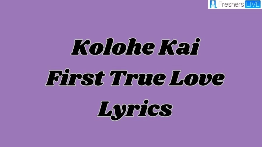 Kolohe Kai First True Love Lyrics, The Mesmerizing Lines