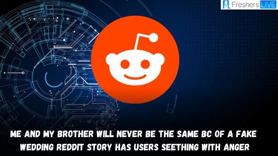 Me and My Brother Will Never Be The Same Bc of A Fake Wedding Reddit Story has Users Seething With Anger