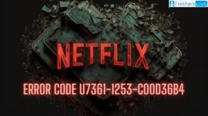 What is Netflix Error Code U7361-1253-c00d36b4? How to Fix Netflix Error Code U7361-1253-c00d36b4?