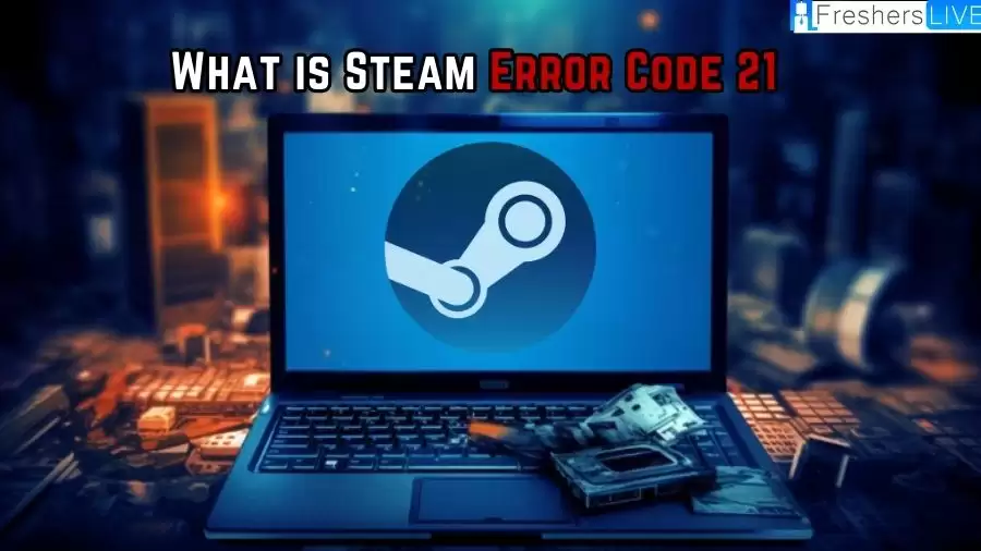 What is Steam Error Code 21? Cause of Steam Error Code 21, How to Fix Steam Error Code 21?