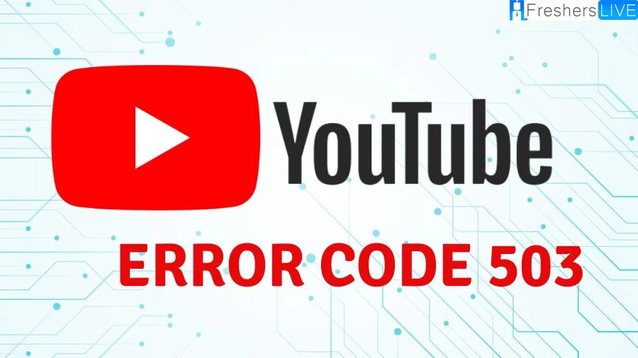 What is Youtube Error Code 503? Cause of Youtube Error Code 503, How to Fix Youtube Error Code 503?