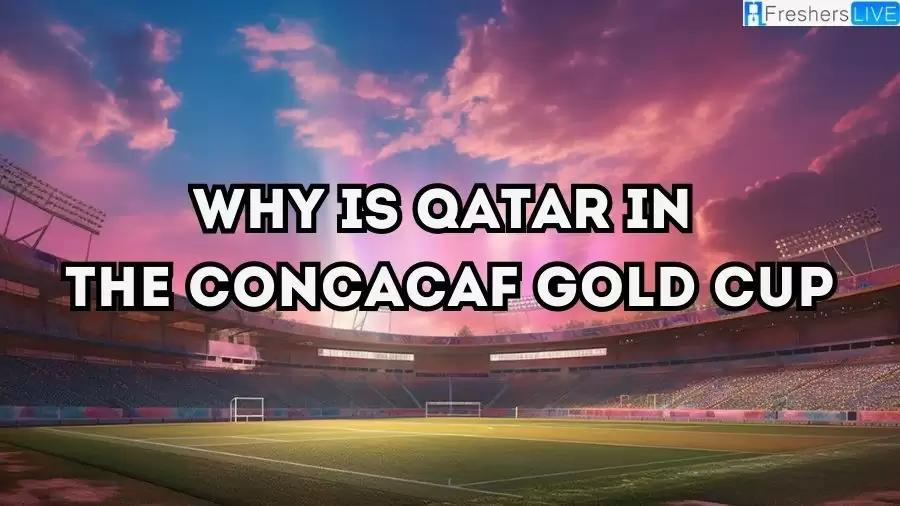 Why is Qatar in the CONCACAF Gold Cup? How is Qatar in CONCACAF Gold Cup?