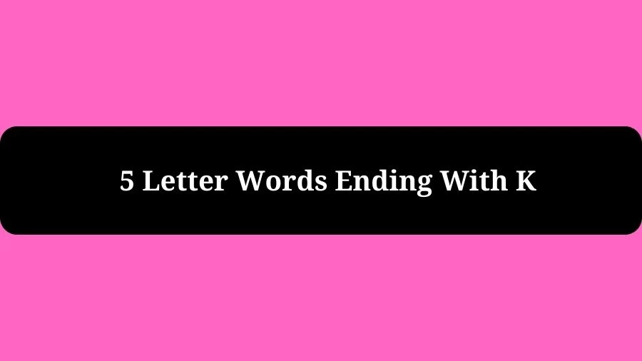 5 Letter Words Ending With K, List of 5 Letter Words Ending With K