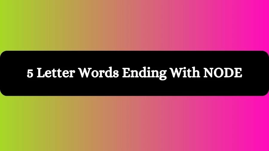 5 Letter Words Ending With NODE, List of 5 Letter Words Ending With NODE