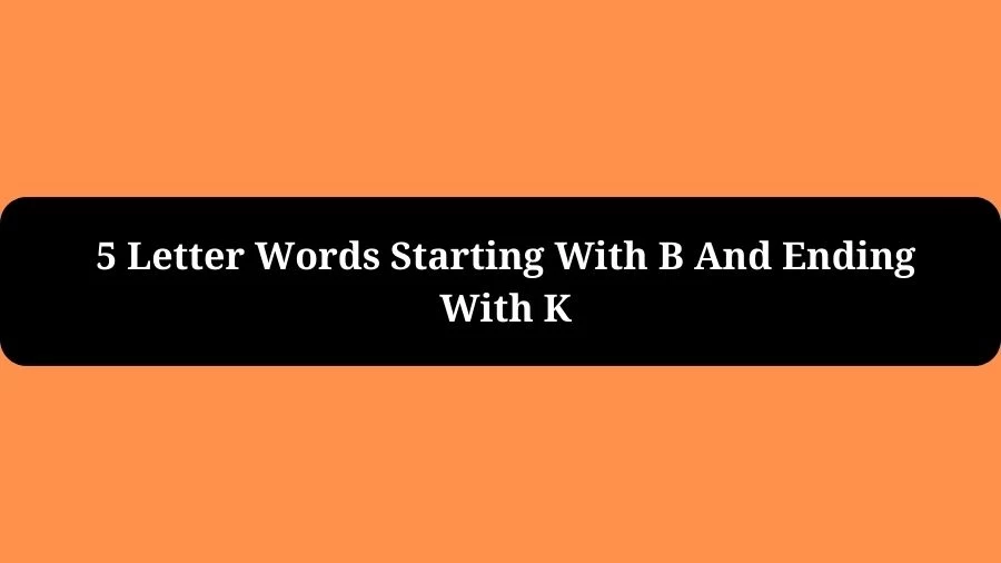 5 Letter Words Starting With B And Ending With K, List of 5 Letter Words Starting With B And Ending With K