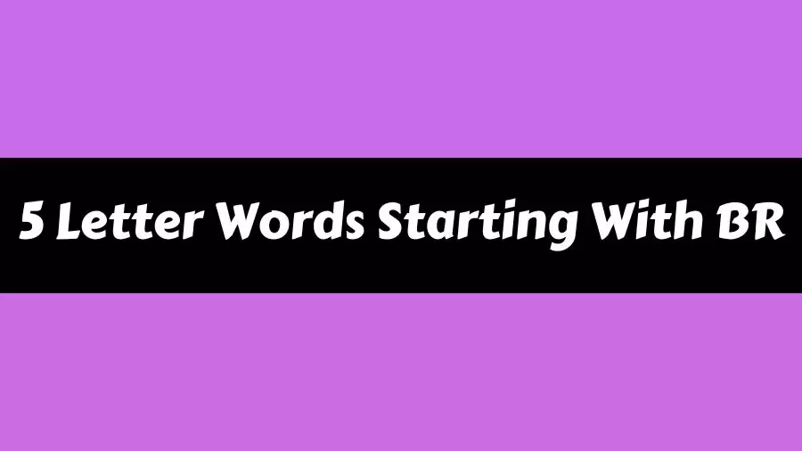 5 Letter Words Starting With BR, List of 5 Letter Words Starting With BR