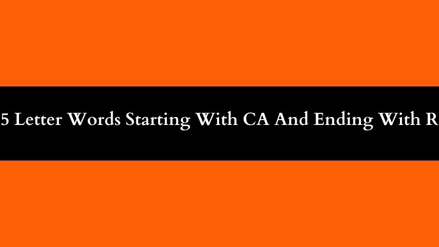 5 Letter Words Starting With CA And Ending With R, List of 5 Letter Words Starting With CA And Ending With R