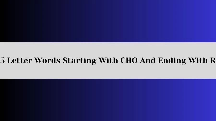 5 Letter Words Starting With CHO And Ending With R, List of 5 Letter Words Starting With CHO And Ending With R