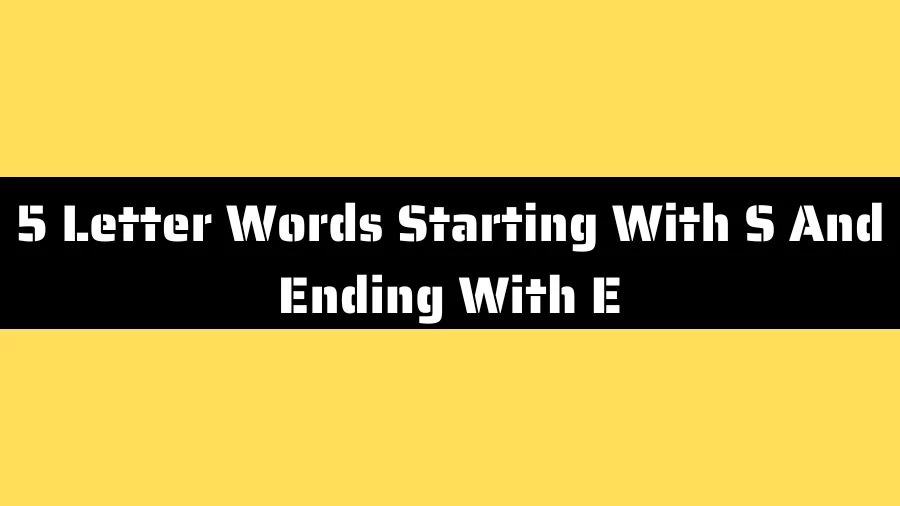 5 Letter Words Starting With S And Ending With E List of 5 Letter Words Starting With S And Ending With E