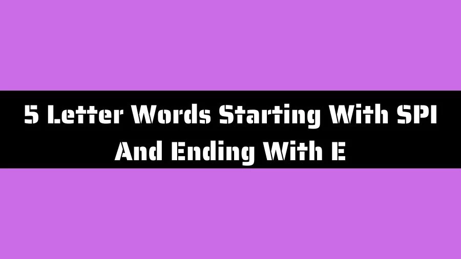 5 Letter Words Starting With SPI And Ending With E List of 5 Letter Words Starting With SPI And Ending With E