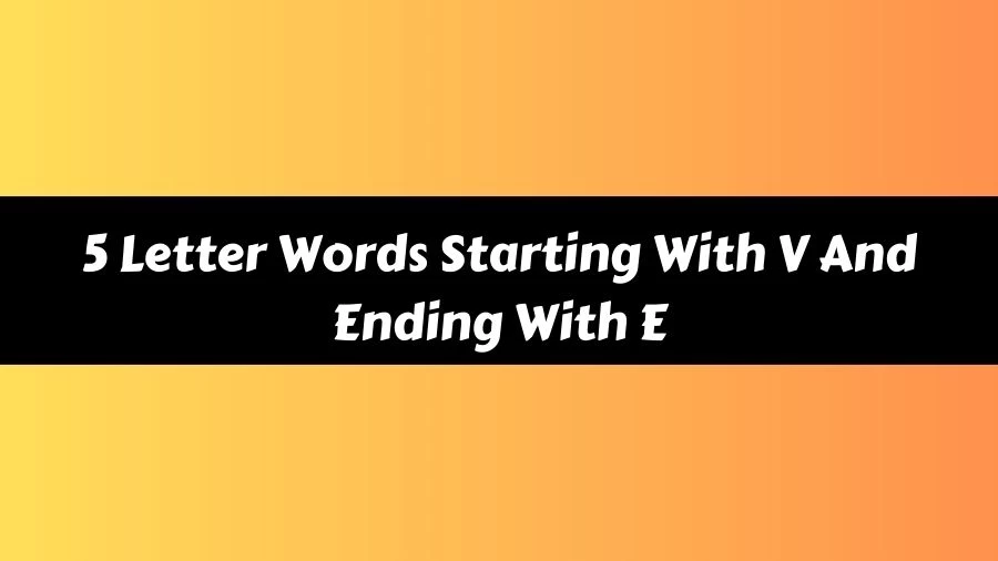 5 Letter Words Starting With V And Ending With E List of 5 Letter Words Starting With V And Ending With E