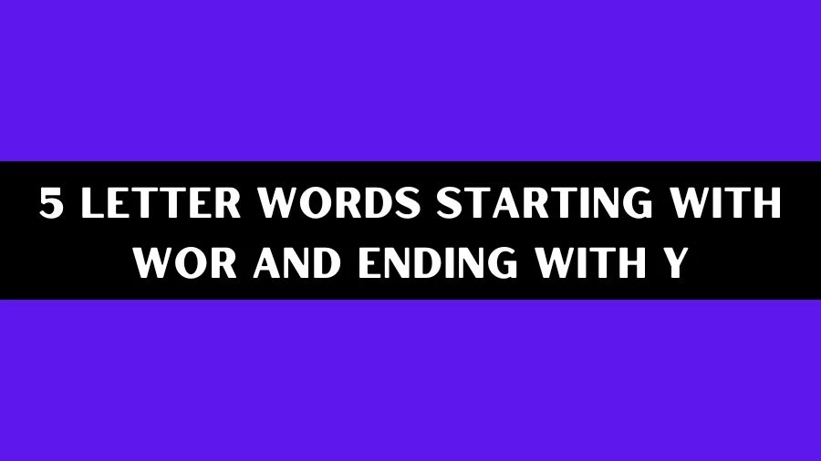 5 Letter Words Starting With WOR And Ending With Y List of 5 Letter Words Starting With WOR And Ending With Y