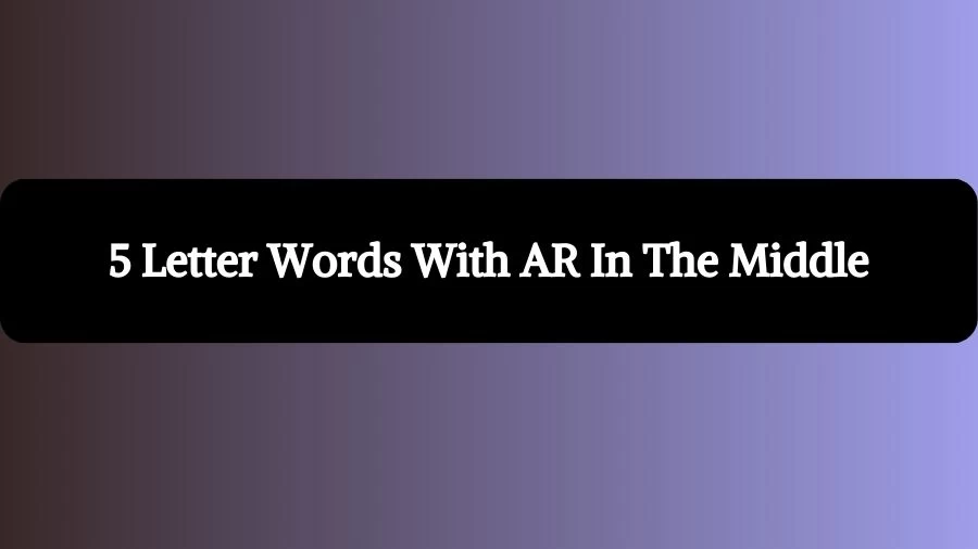 5 Letter Words With AR In The Middle, List of 5 Letter Words With AR In The Middle