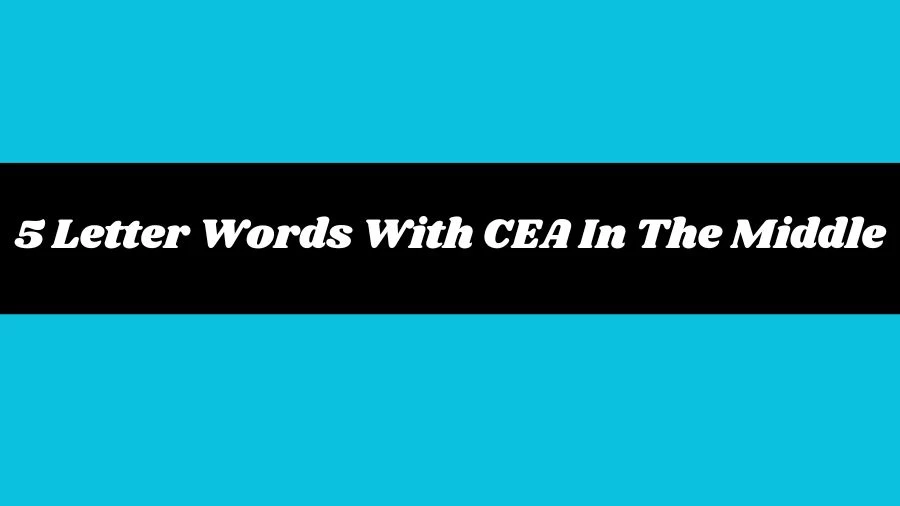 5 Letter Words With CEA In The Middle, List of 5 Letter Words With CEA In The Middle