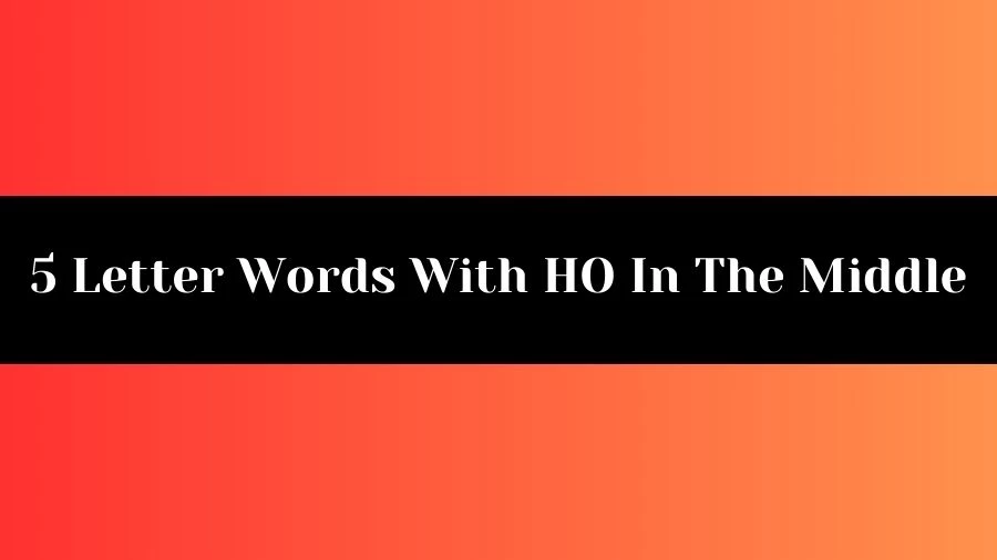 5 Letter Words With HO In The Middle, List of 5 Letter Words With HO In The Middle