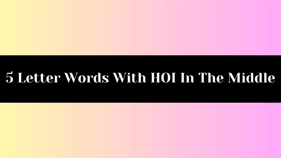 5 Letter Words With HOI In The Middle, List of 5 Letter Words With HOI In The Middle