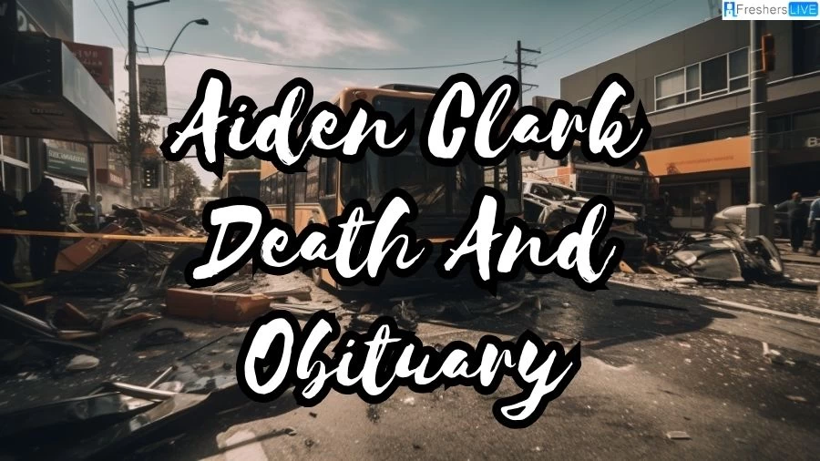 Aiden Clark Death And Obituary, What Happened To Aiden Clark? How Did Aiden Clark Die?