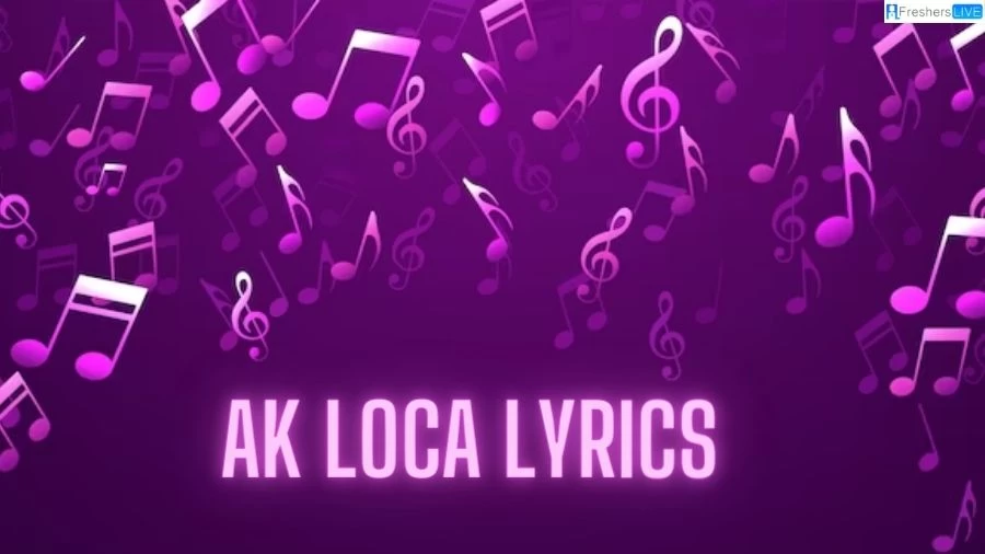 AK Loca Lyrics: Exploring the Complexities of Love