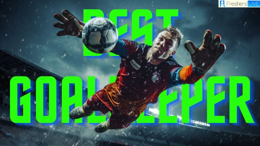 Best Goalkeeper in Premier League 2023 - Top 10 Listed