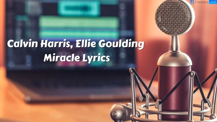 Calvin Harris, Ellie Goulding Miracle Lyrics The Mesmerizing Lines and Meaning