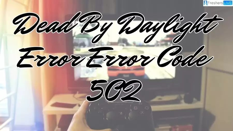 Dead By Daylight Error Error Code 502, How To Fix Dbd Error Code 502?