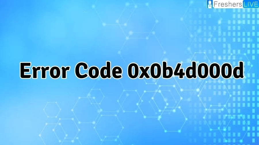 Error Code 0x0b4d000d, How to Fix Error Code 0x0b4d000d?