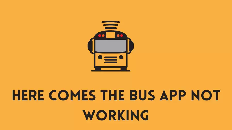 Here Comes the Bus App Not Working How to Fix Here Comes the Bus App Not Working Issue?