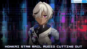 Honkai Star Rail Audio Cutting Out, How to Fix Honkai Star Rail Audio Issues