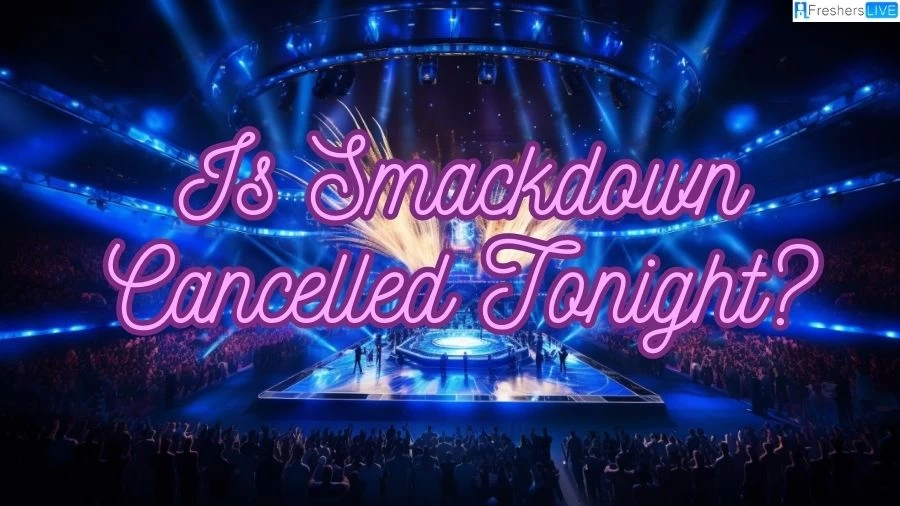 Is Smackdown Cancelled Tonight? WWE Smackdown Cancelled