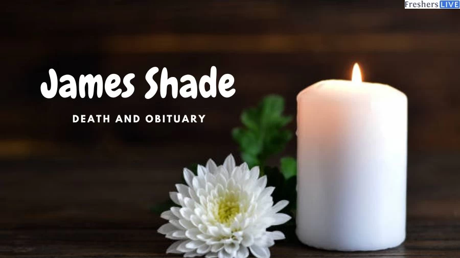 James Shade Death and Obituary: What Happened to James Shade?