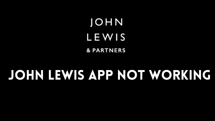 John Lewis App Not Working How to Fix John Lewis App Not Working Issue?