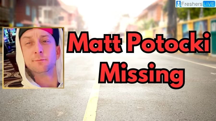 Matt Potocki Missing, What Happened to Matt Potocki? Matt Potocki Death and Obituary