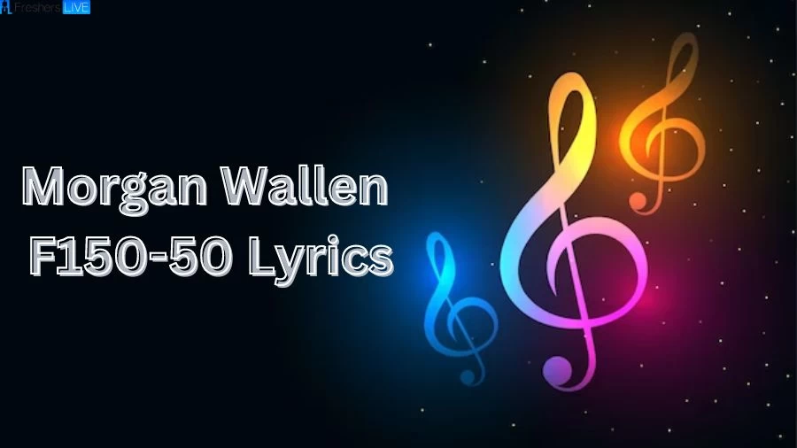 Morgan Wallen F150-50 Lyrics