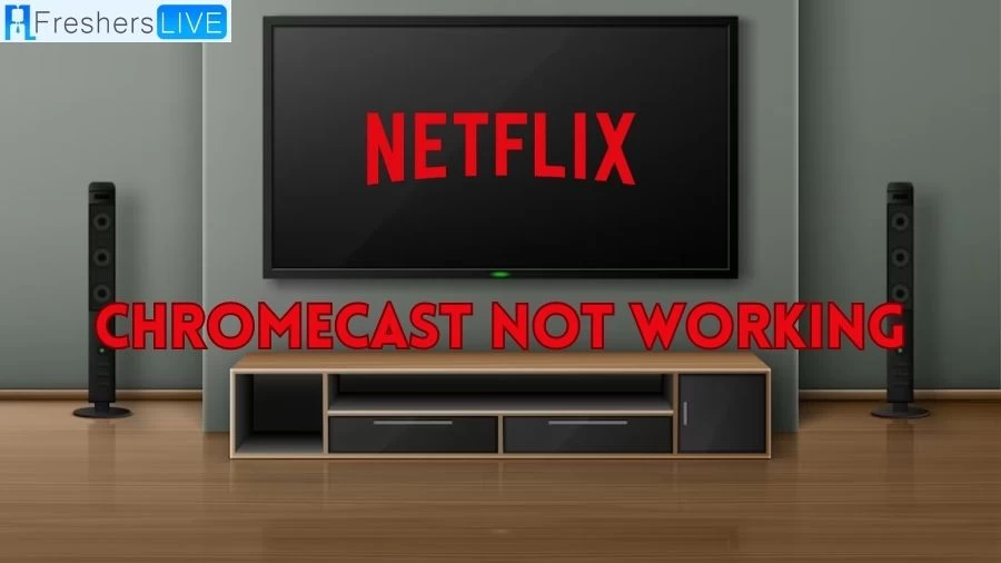 Netflix Chromecast Not Working, Why Netflix Chromecast Not Working?