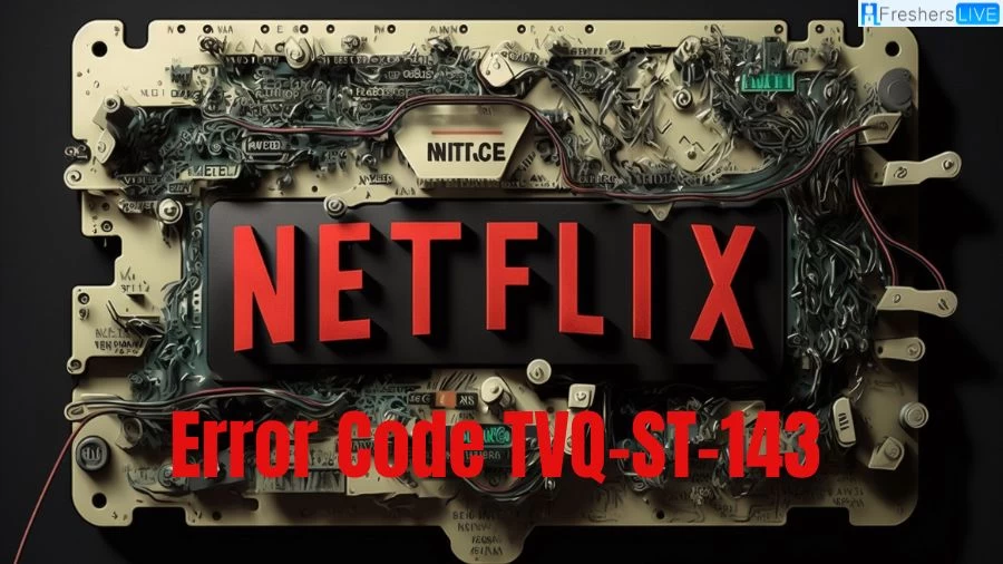 Netflix Error Code TVQ-ST-143, How to fix Netflix Error Code Tvq-St-143?