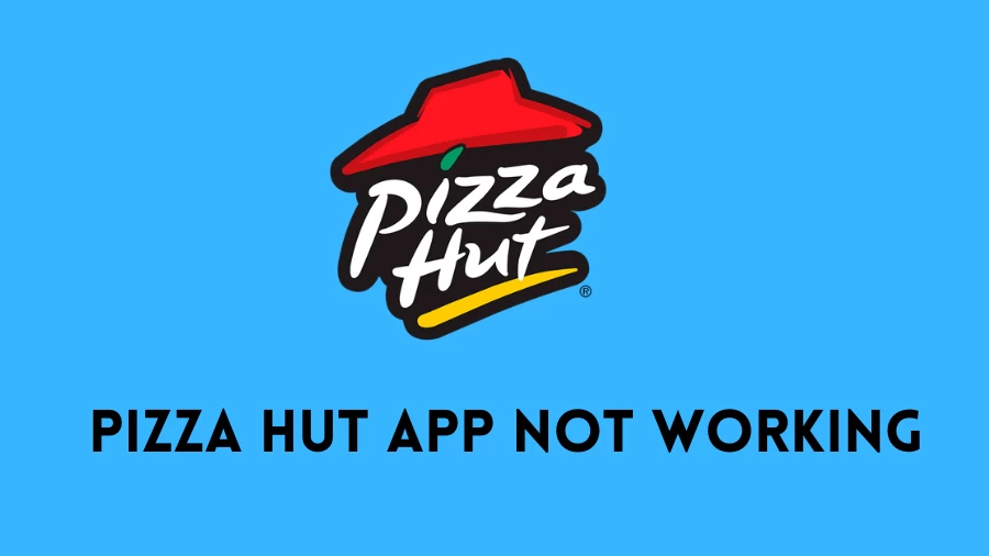 Pizza Hut App Not Working How to Fix Pizza Hut App Not Working Issue?