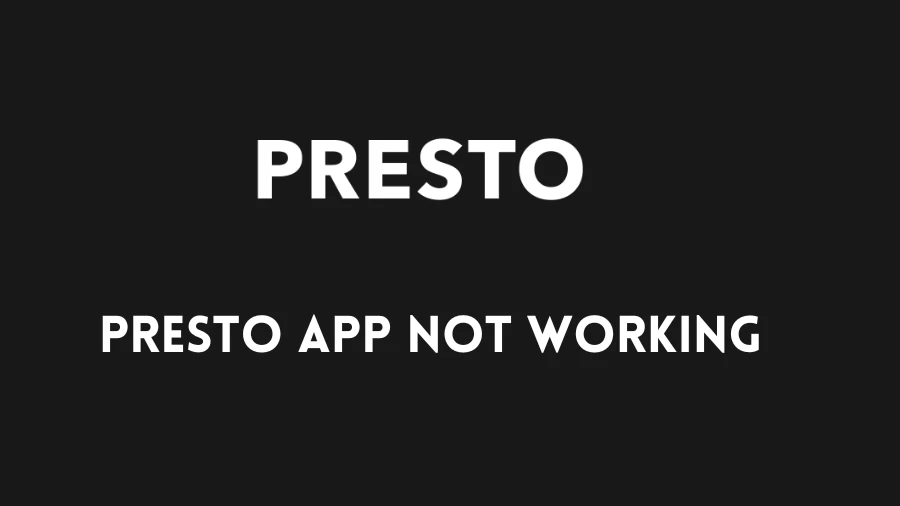 Presto App Not Working How to Fix Presto App Not Working Issue?