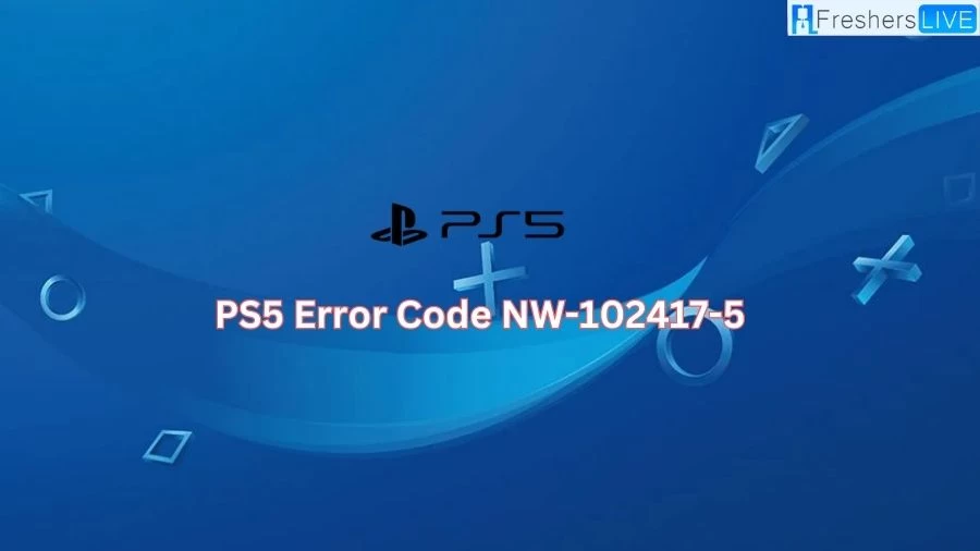 PS5 Error Code NW-102417-5 How to Fix PS5 Error Code NW-102417-5?