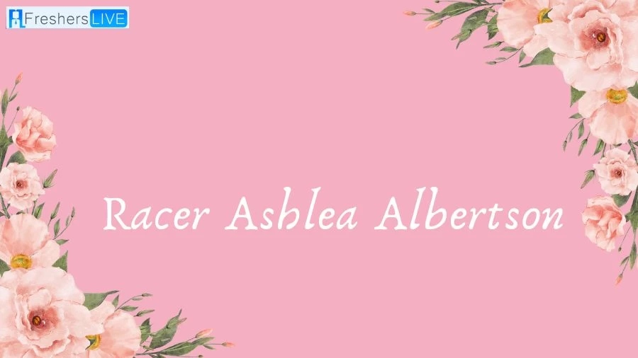 Racer Ashlea Albertson Died, What Happened to Ashlea Albertson? How Did Racer Ashlea Albertson Die?