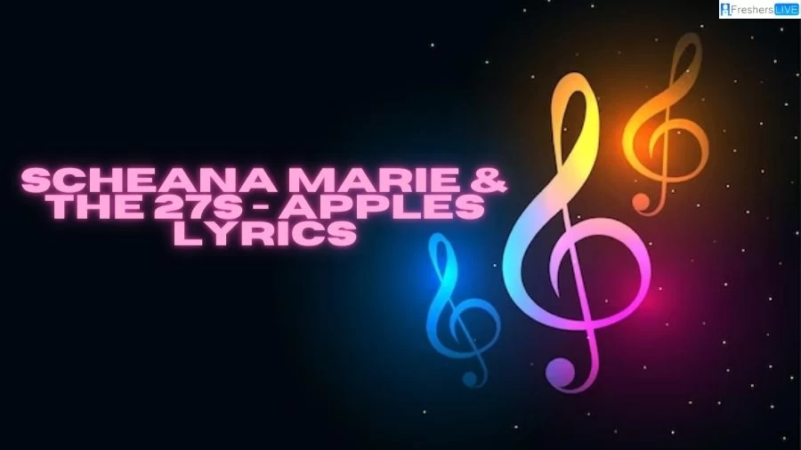 Scheana Marie & the 27s - Apples Lyrics: Exploring Friendship and Emotions