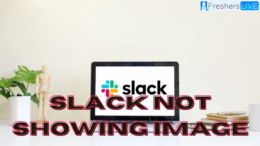 Slack Not Showing Image, Why Slack Not Showing Image?