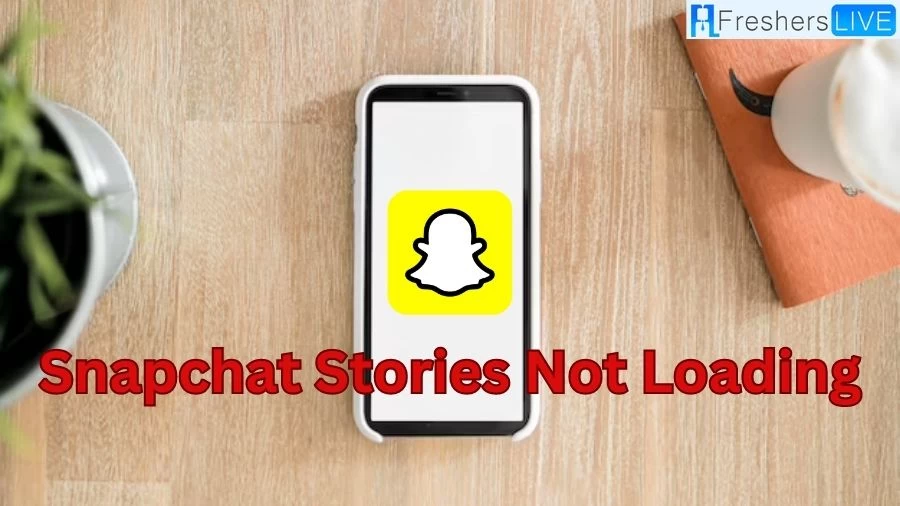 Snapchat Stories Not Loading, How to Fix Snapchat Stories Not Loading?