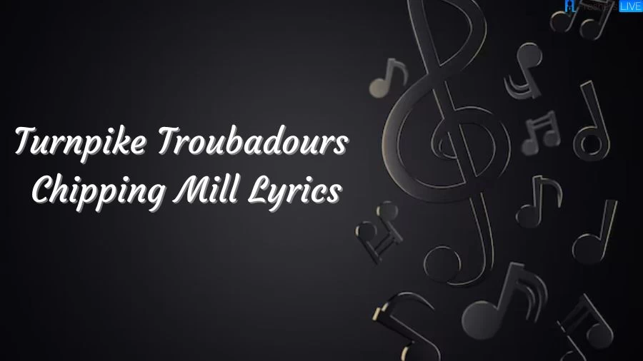 Turnpike Troubadours Chipping Mill Lyrics The Mesmerizing Lines and Meaning